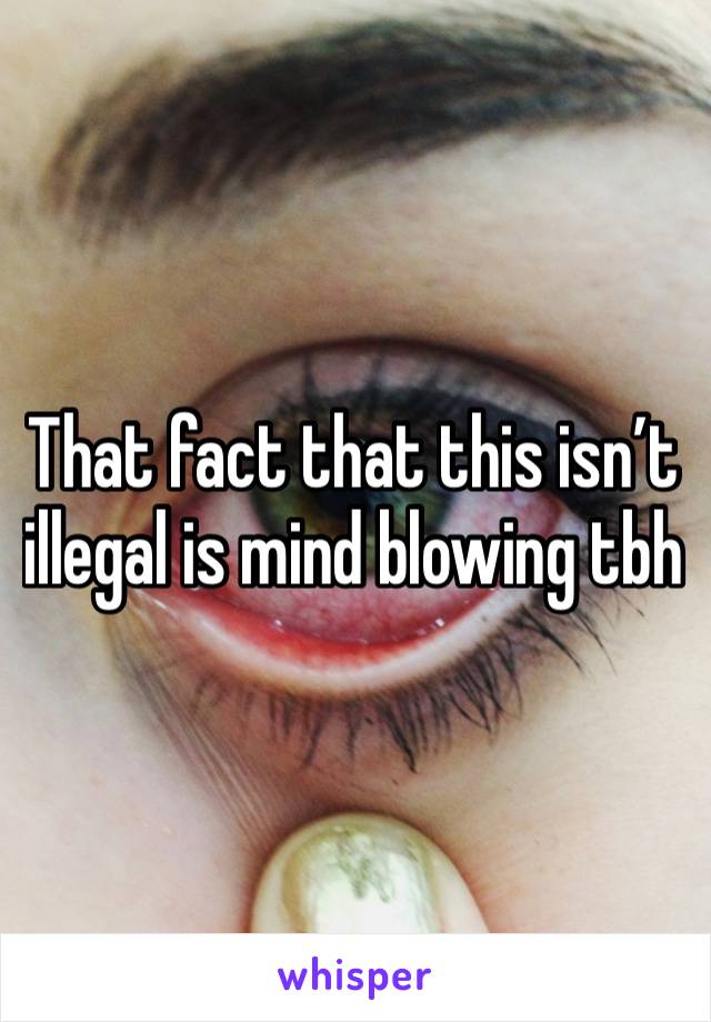 That fact that this isn’t illegal is mind blowing tbh