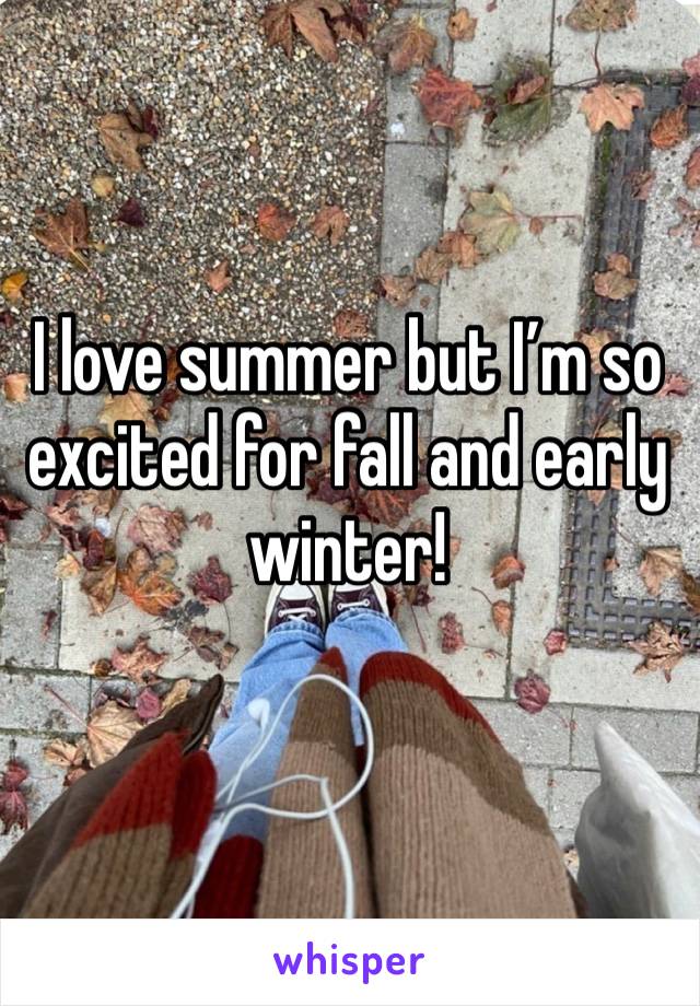 I love summer but I’m so excited for fall and early winter! 