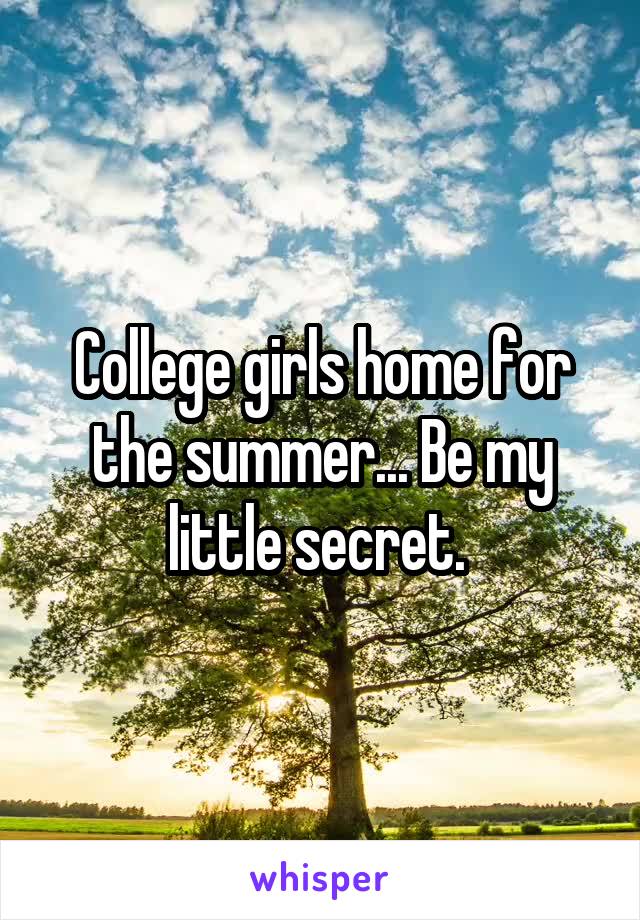 College girls home for the summer... Be my little secret. 