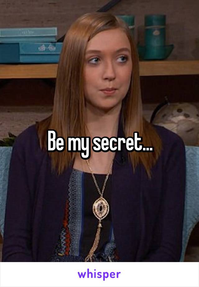 Be my secret...