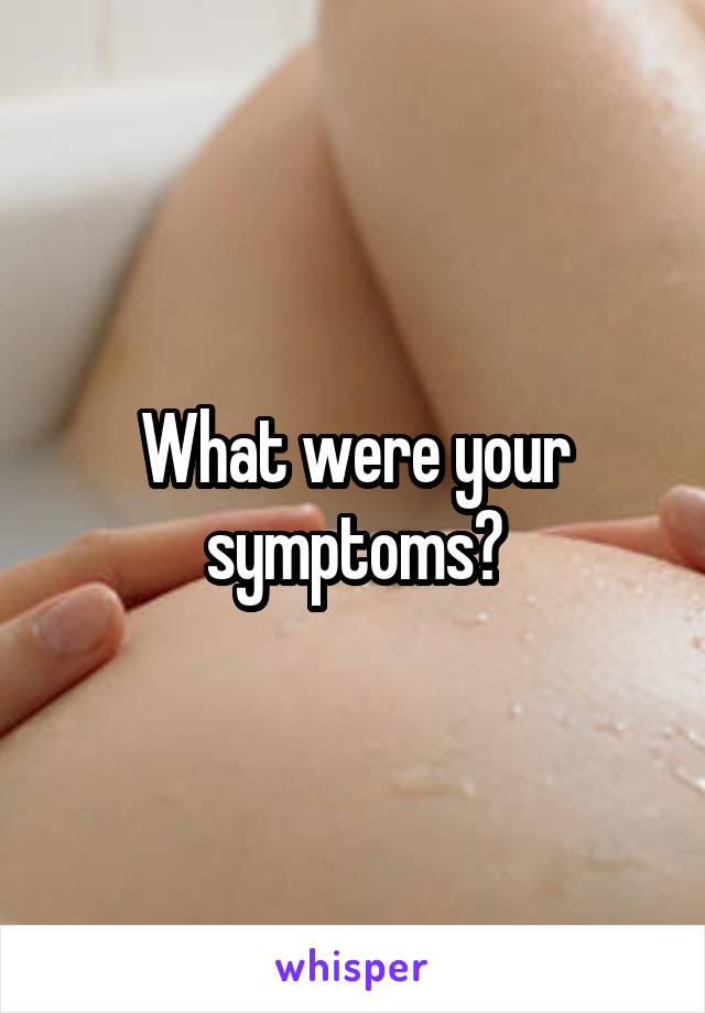 What were your symptoms?