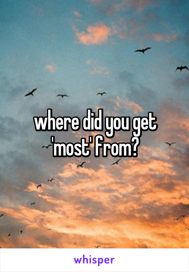 where did you get 'most' from?