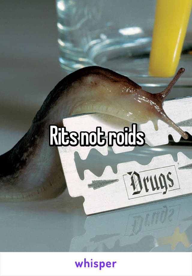 Rits not roids