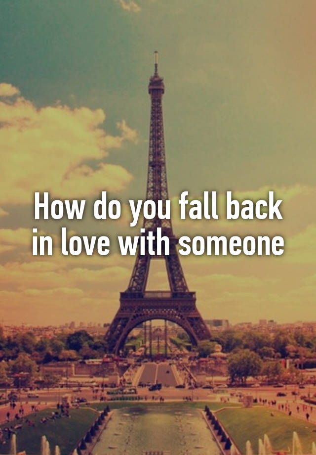 How do you fall back in love with someone