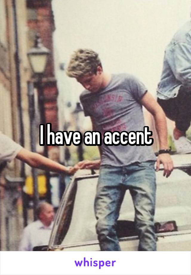 I have an accent