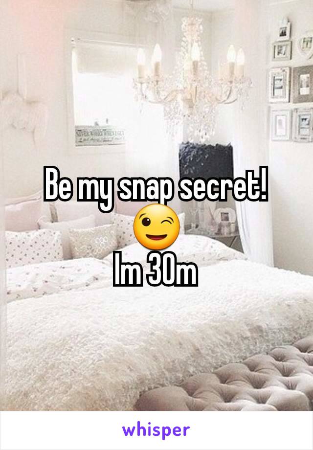 Be my snap secret!
😉
Im 30m