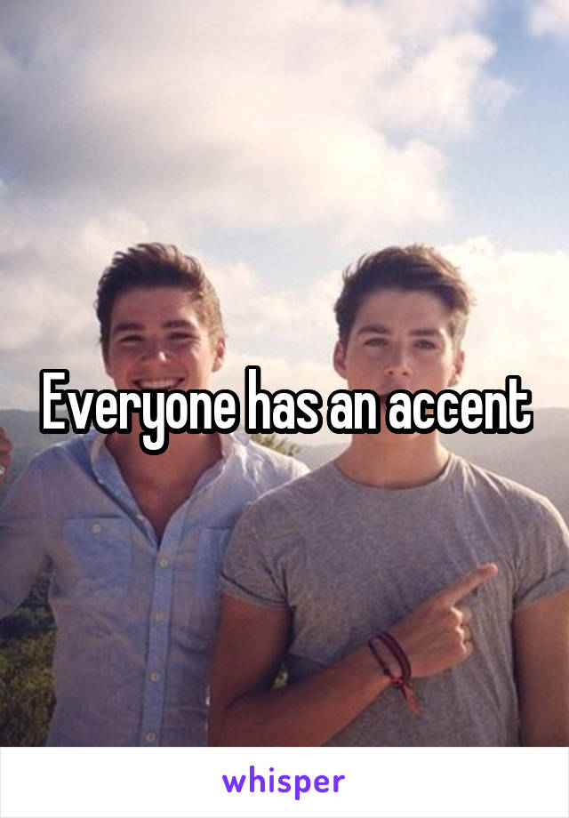 Everyone has an accent