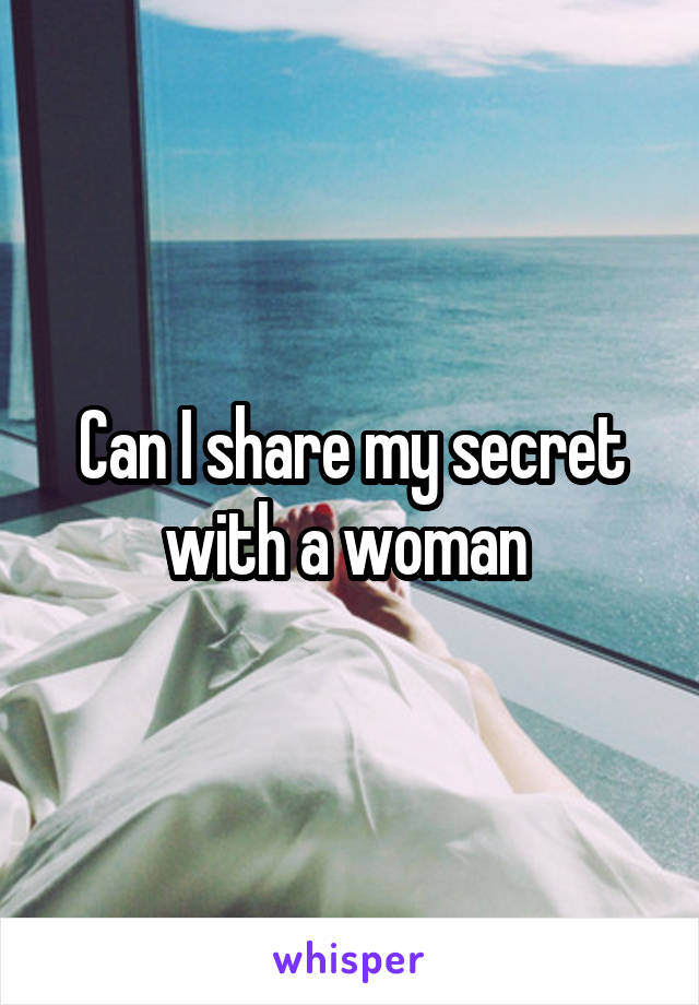 Can I share my secret with a woman 