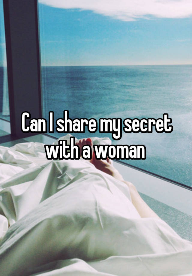 Can I share my secret with a woman 