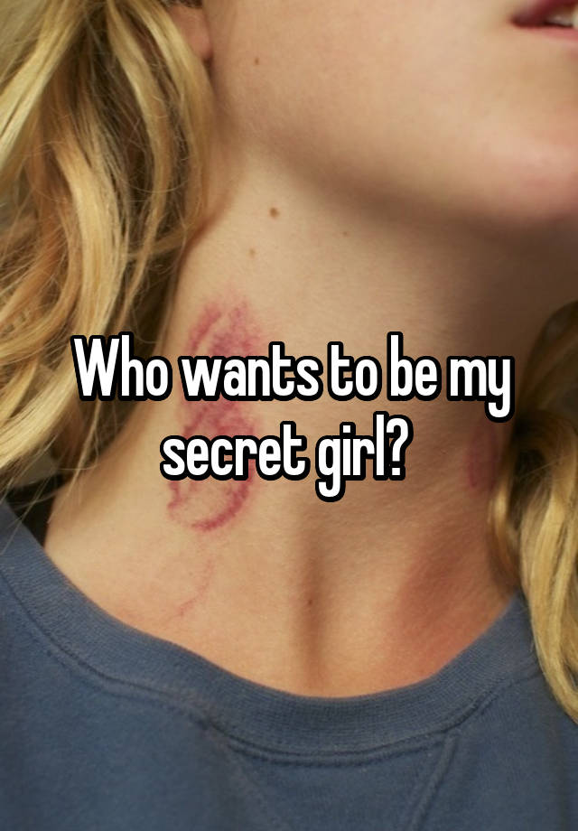 Who wants to be my secret girl? 