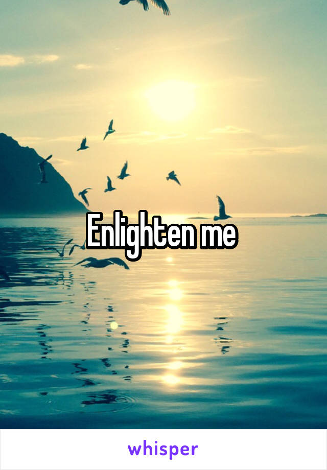  Enlighten me 