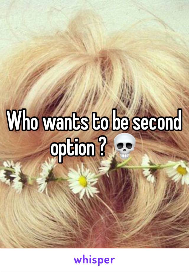 Who wants to be second option ? 💀