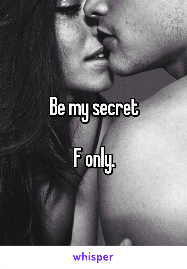 Be my secret

F only.