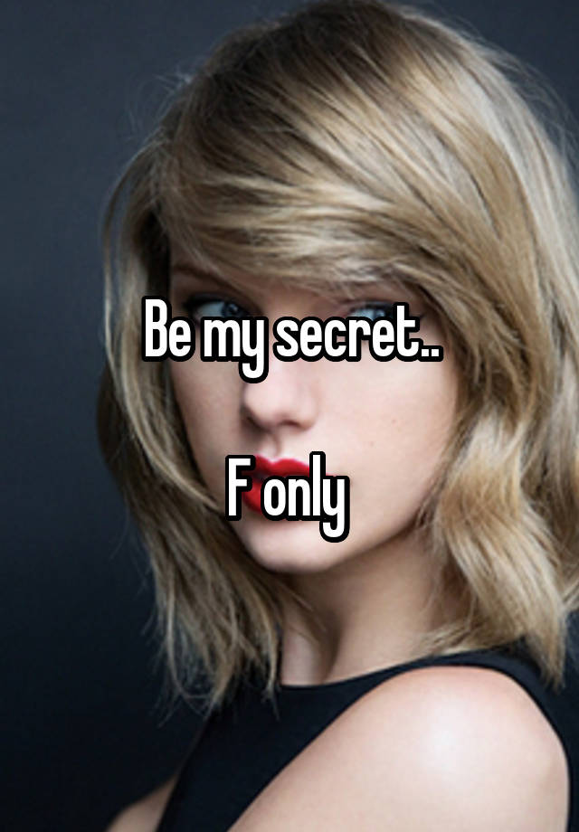 Be my secret..

F only 