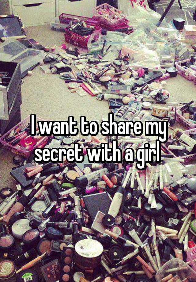 I want to share my secret with a girl 