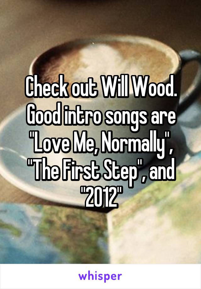 Check out Will Wood. Good intro songs are "Love Me, Normally", "The First Step", and "2012"