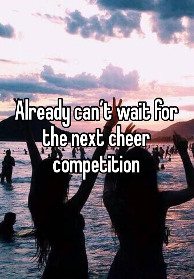 Already can’t wait for the next cheer competition