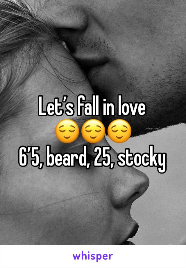 Let’s fall in love 
😌😌😌
6’5, beard, 25, stocky