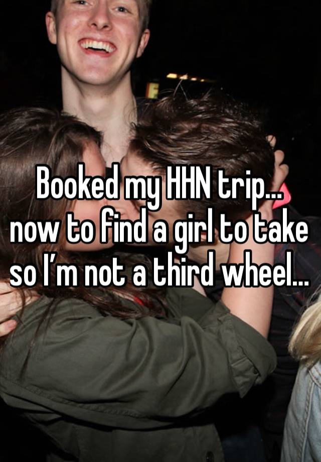 Booked my HHN trip… now to find a girl to take so I’m not a third wheel… 