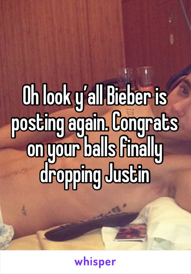 Oh look y’all Bieber is posting again. Congrats on your balls finally dropping Justin 