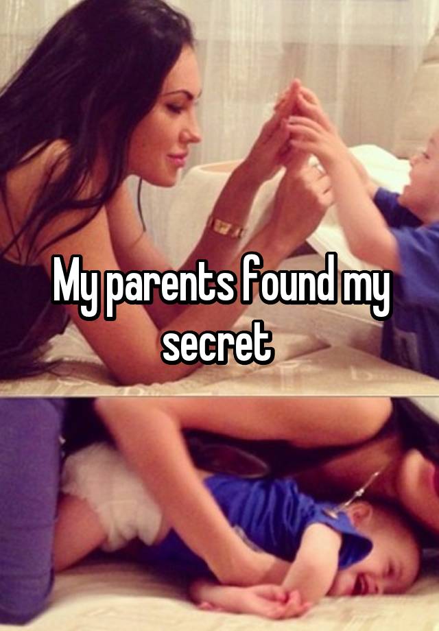 My parents found my secret 