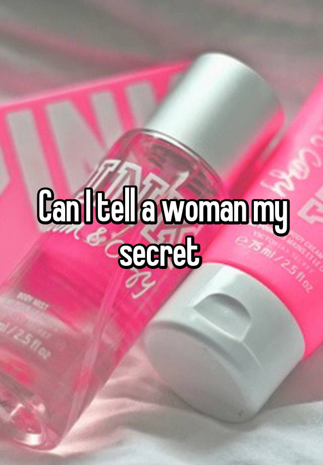 Can I tell a woman my secret 