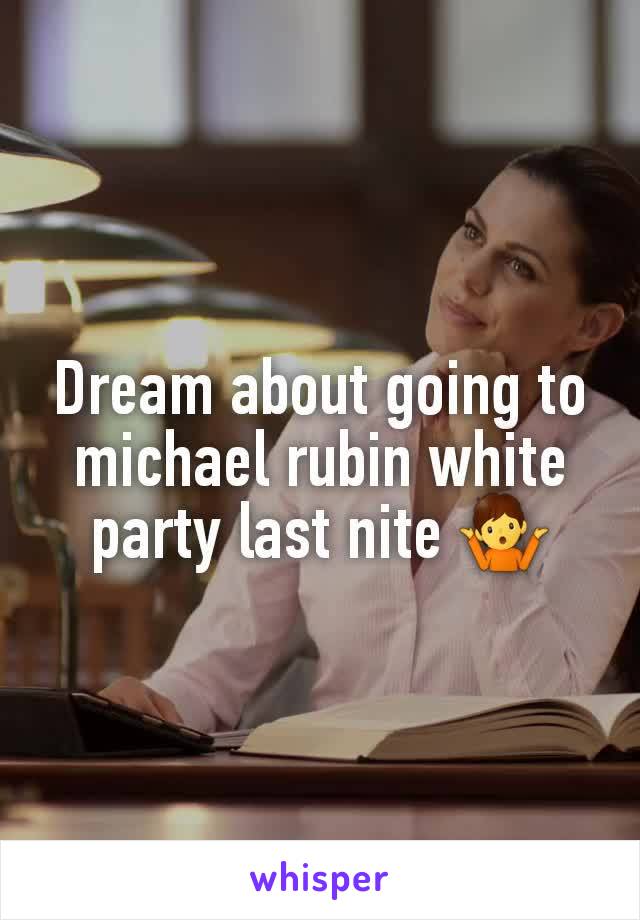 Dream about going to michael rubin white party last nite 🤷