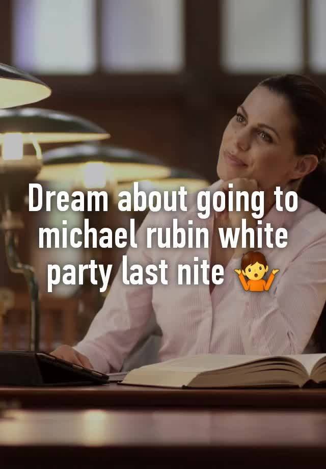 Dream about going to michael rubin white party last nite 🤷