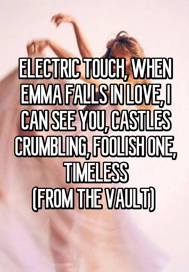 ELECTRIC TOUCH, WHEN EMMA FALLS IN LOVE, I CAN SEE YOU, CASTLES CRUMBLING, FOOLISH ONE, TIMELESS
(FROM THE VAULT) 