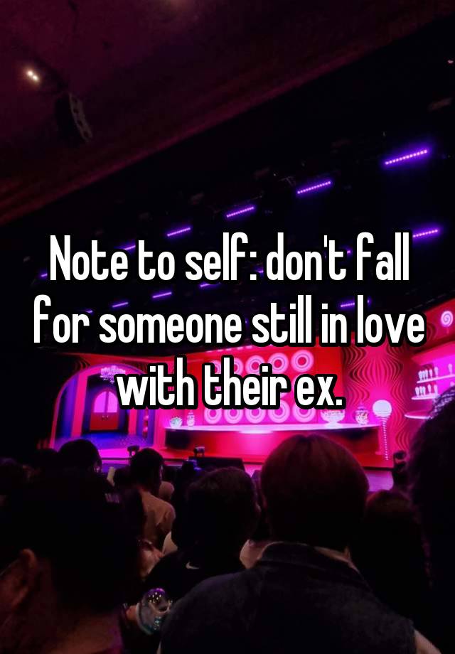 Note to self: don't fall for someone still in love with their ex.