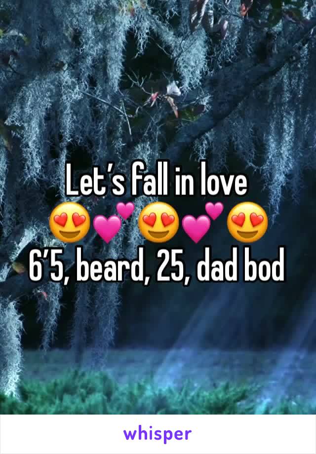 Let’s fall in love
😍💕😍💕😍
6’5, beard, 25, dad bod