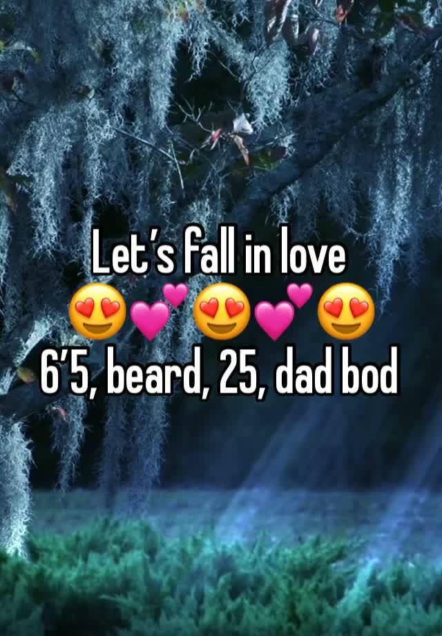 Let’s fall in love
😍💕😍💕😍
6’5, beard, 25, dad bod