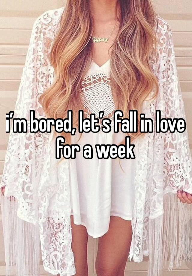 i’m bored, let’s fall in love for a week 