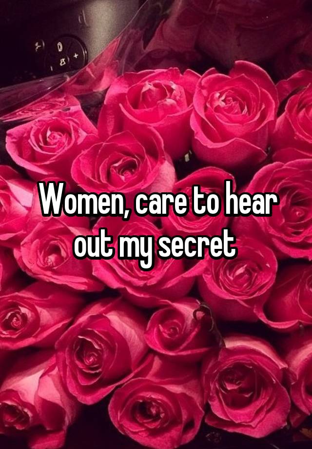 Women, care to hear out my secret 