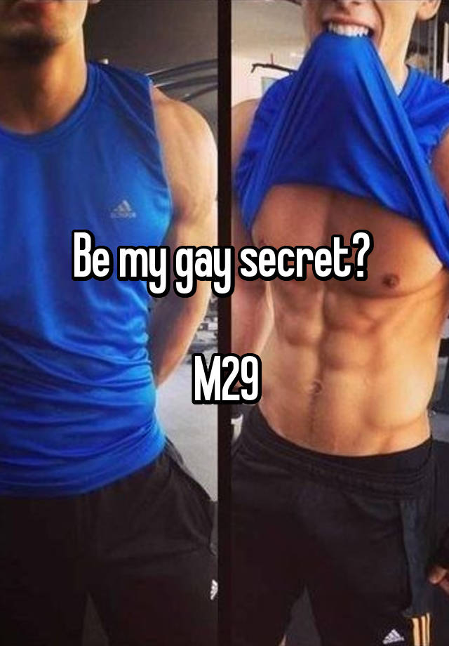 Be my gay secret? 

M29