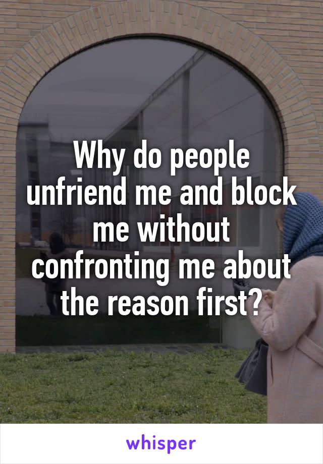 Why do people unfriend me and block me without confronting me about the reason first?