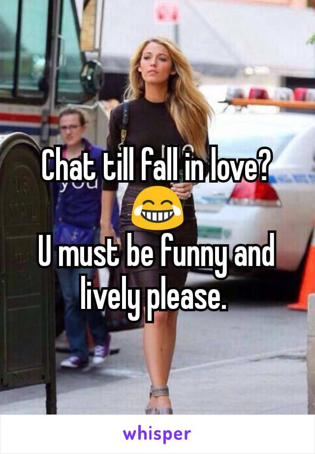 Chat till fall in love? 😂
U must be funny and lively please. 