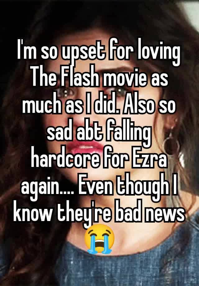 I'm so upset for loving The Flash movie as much as I did. Also so sad abt falling hardcore for Ezra again.... Even though I know they're bad news😭