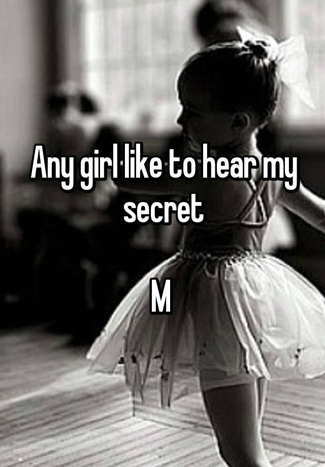 Any girl like to hear my secret

M 