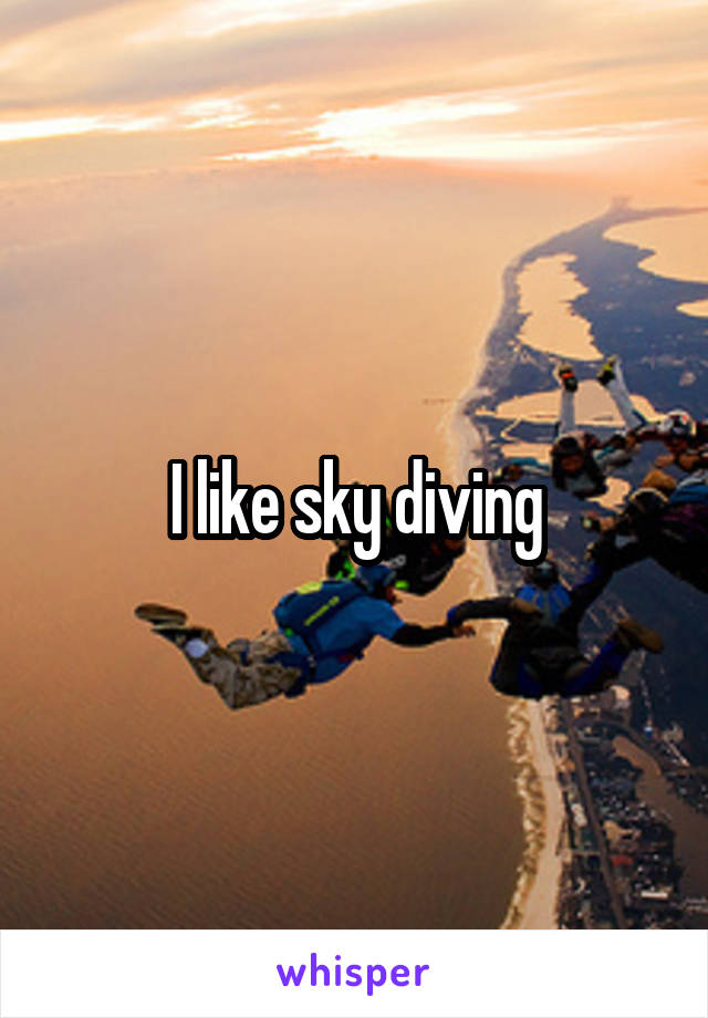 I like sky diving