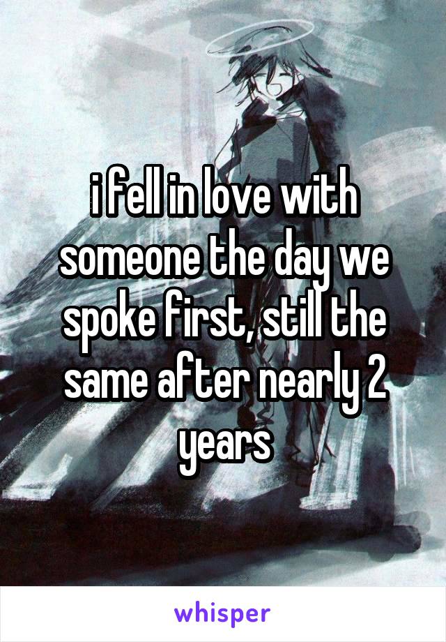 i fell in love with someone the day we spoke first, still the same after nearly 2 years