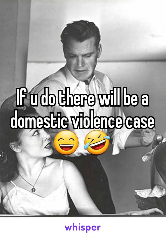 If u do there will be a domestic violence case 😄 🤣 