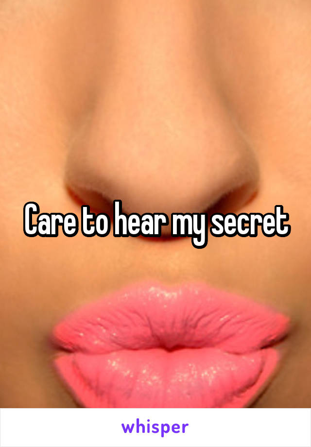 Care to hear my secret