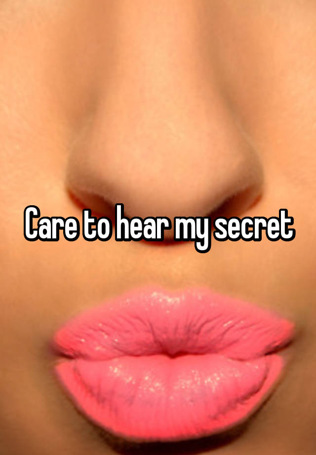 Care to hear my secret