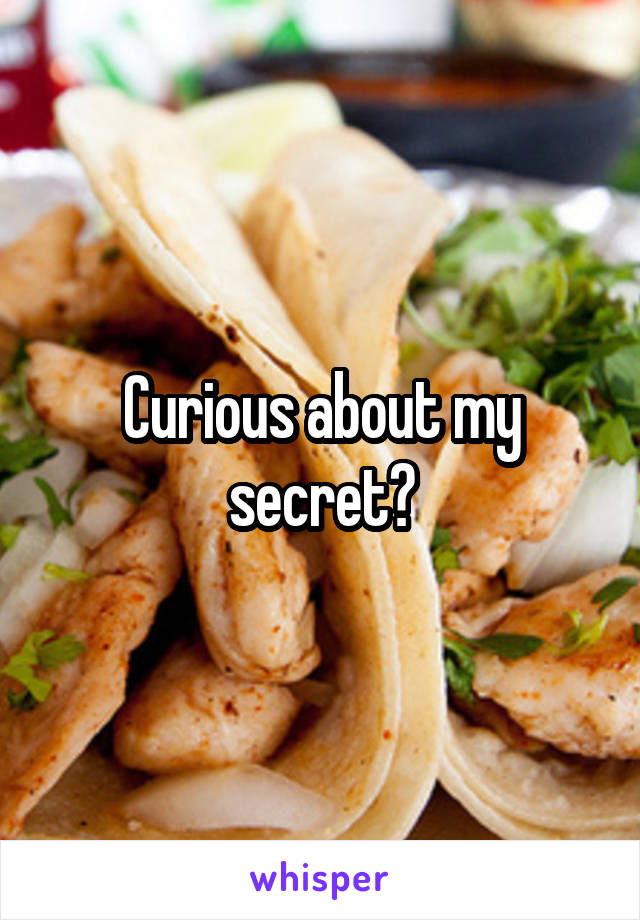 Curious about my secret?