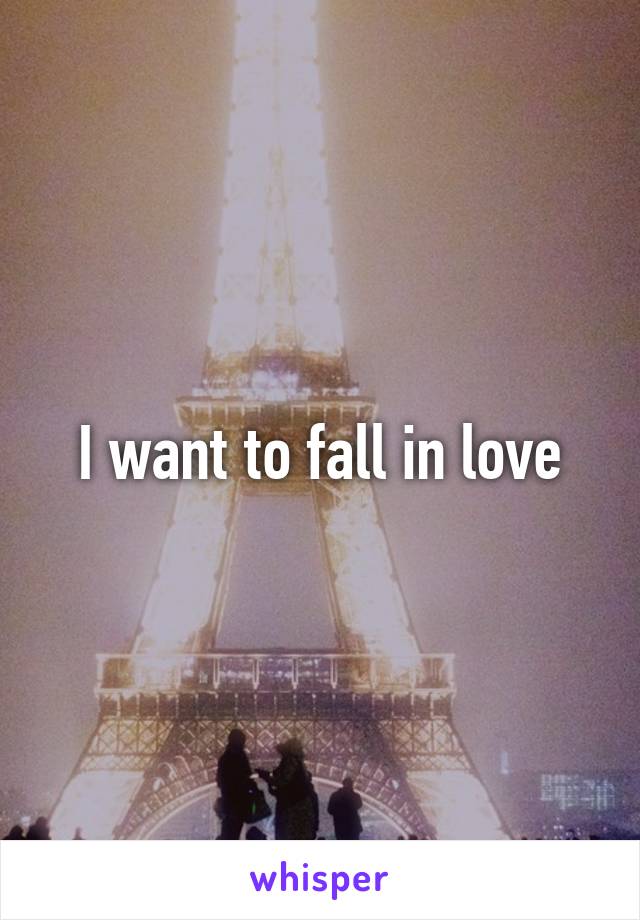 I want to fall in love