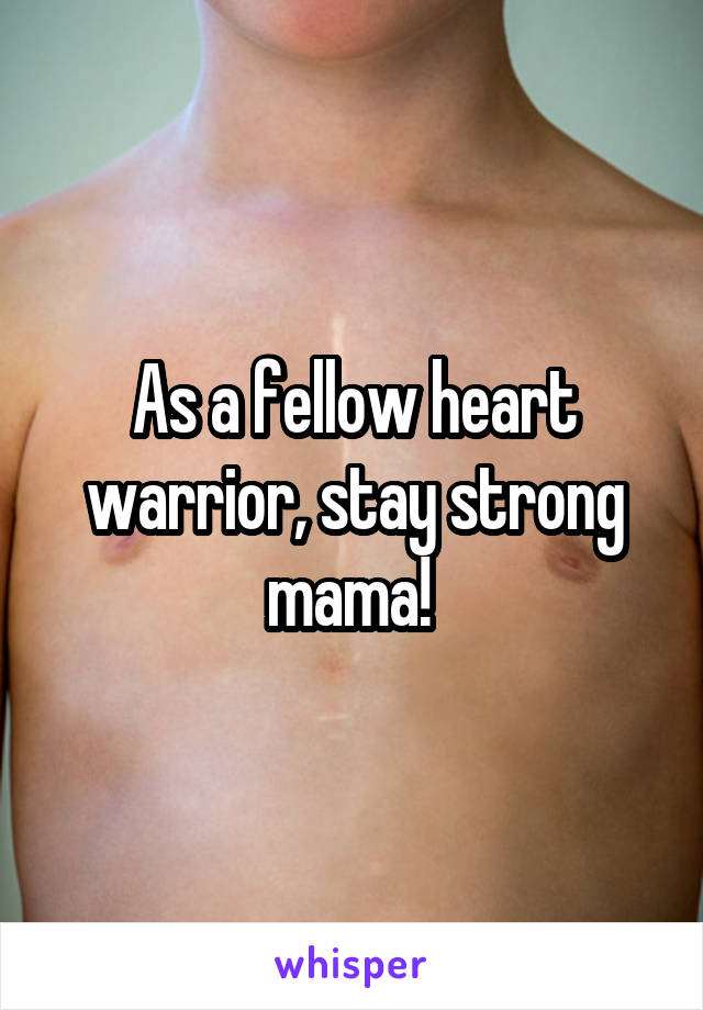 As a fellow heart warrior, stay strong mama! 