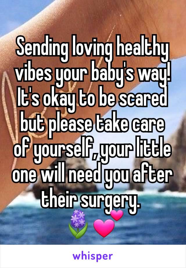 Sending loving healthy vibes your baby's way!
It's okay to be scared but please take care of yourself, your little one will need you after their surgery. 
🪻💕