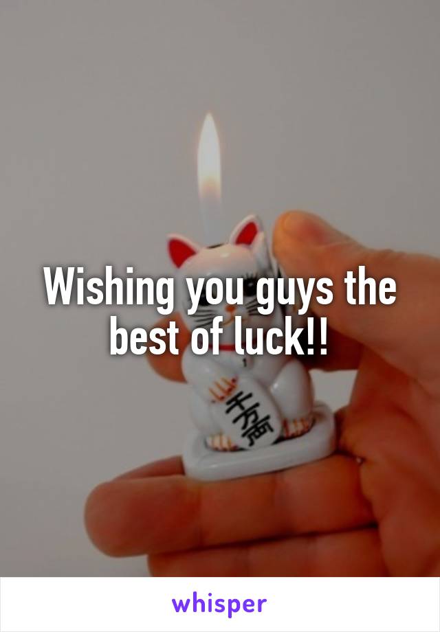 Wishing you guys the best of luck!!