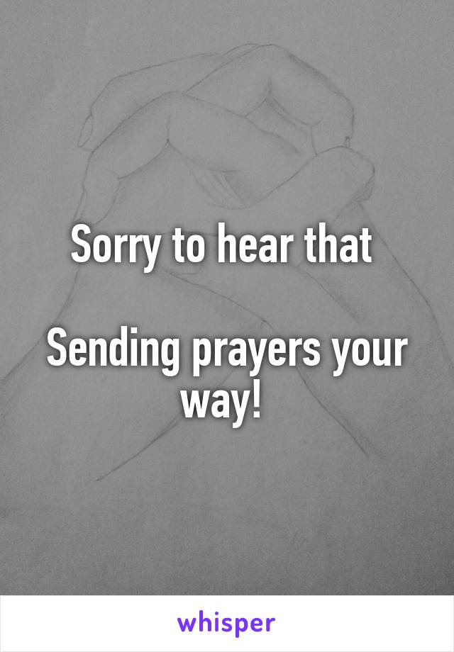 Sorry to hear that 

Sending prayers your way! 